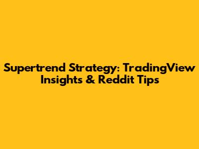 Supertrend Strategy: TradingView Insights & Reddit Tips