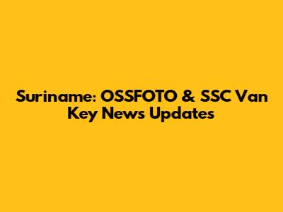 Suriname: OSSFOTO & 'SSC' Van Key News Updates
