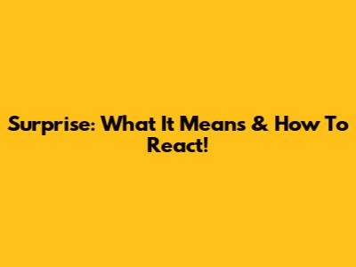Surprise: What It Means & How To React!