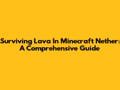 Surviving Lava In Minecraft Nether: A Comprehensive Guide