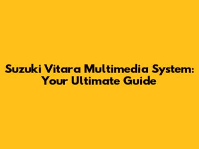 Suzuki Vitara Multimedia System: Your Ultimate Guide