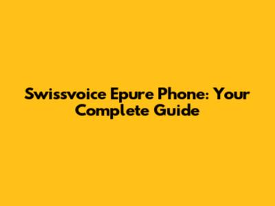Swissvoice Epure Phone: Your Complete Guide