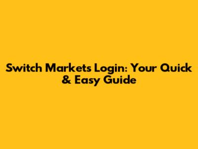 Switch Markets Login: Your Quick & Easy Guide