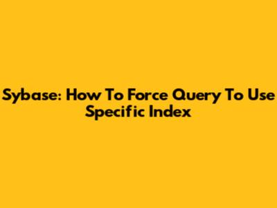 Sybase: How To Force Query To Use Specific Index