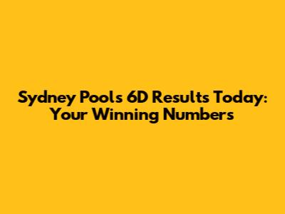 Sydney Pools 6D Results Today: Your Winning Numbers