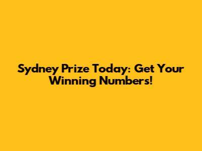Sydney Prize Today: Get Your Winning Numbers!