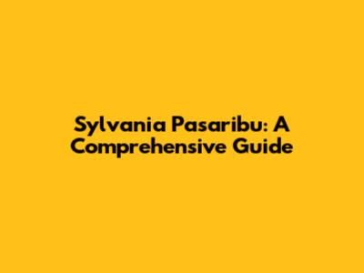 Sylvania Pasaribu: A Comprehensive Guide