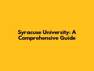 Syracuse University: A Comprehensive Guide