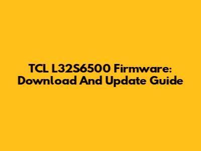 TCL L32S6500 Firmware: Download And Update Guide