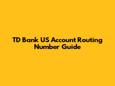 TD Bank US Account Routing Number Guide
