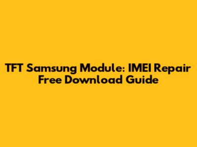 TFT Samsung Module: IMEI Repair Free Download Guide