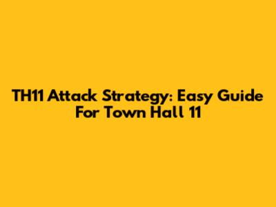TH11 Attack Strategy: Easy Guide For Town Hall 11