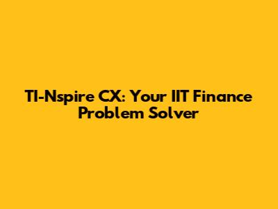 TI-Nspire CX: Your IIT Finance Problem Solver