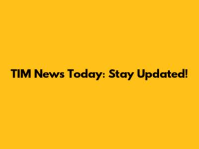 TIM News Today: Stay Updated!