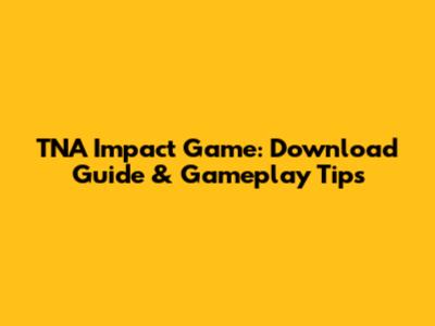 TNA Impact Game: Download Guide & Gameplay Tips