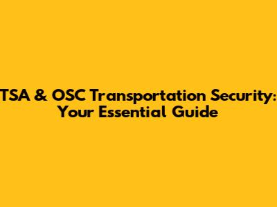 TSA & OSC Transportation Security: Your Essential Guide