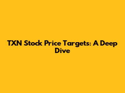 TXN Stock Price Targets: A Deep Dive