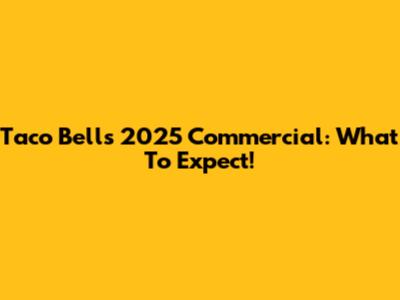 Taco Bell's 2025 Commercial: What To Expect!