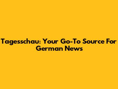 Tagesschau: Your Go-To Source For German News