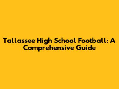 Tallassee High School Football: A Comprehensive Guide