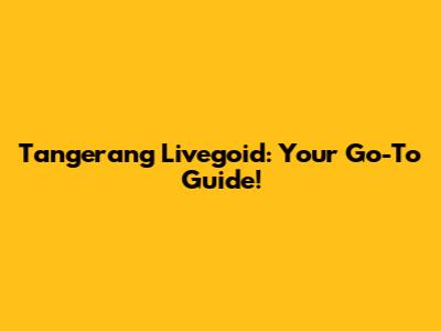 Tangerang Livegoid: Your Go-To Guide!