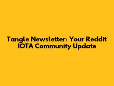 Tangle Newsletter: Your Reddit IOTA Community Update