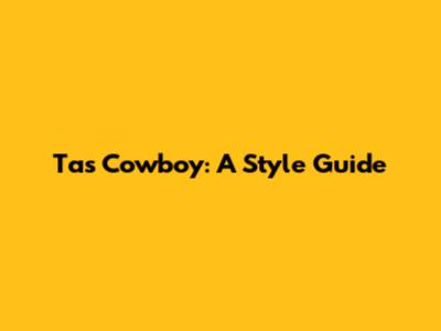 Tas Cowboy: A Style Guide