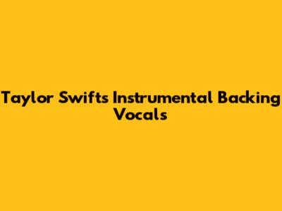 Taylor Swift's Instrumental Backing Vocals
