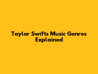 Taylor Swift's Music Genres Explained