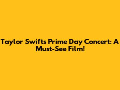 Taylor Swift's Prime Day Concert: A Must-See Film!