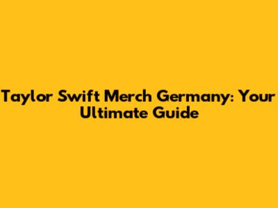 Taylor Swift Merch Germany: Your Ultimate Guide