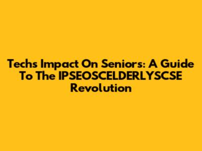 Tech's Impact On Seniors: A Guide To The IPSEOSCELDERLYSCSE Revolution