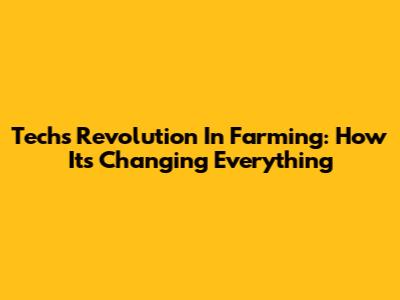 Tech's Revolution In Farming: How It's Changing Everything