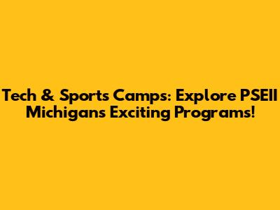 Tech & Sports Camps: Explore PSEII Michigan's Exciting Programs!