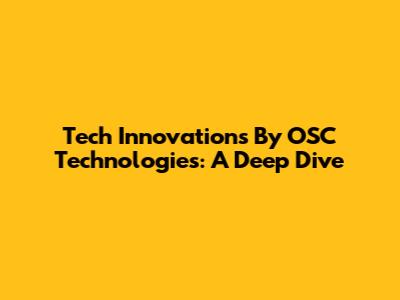 Tech Innovations By OSC Technologies: A Deep Dive