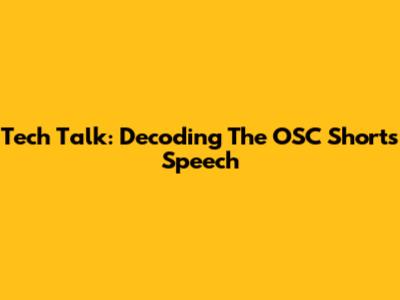 Tech Talk: Decoding The OSC Shorts Speech