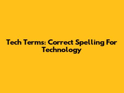 Tech Terms: Correct Spelling For Technology