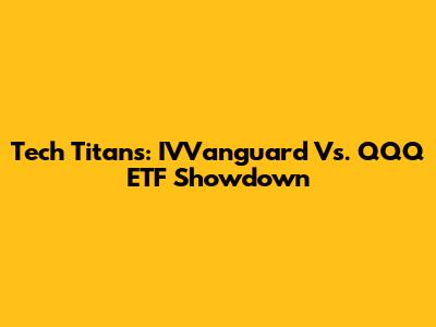 Tech Titans: IVVanguard Vs. QQQ ETF Showdown