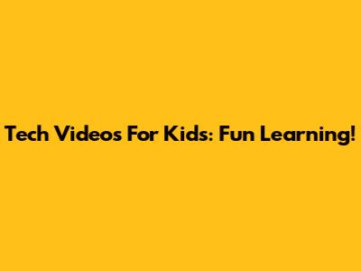 Tech Videos For Kids: Fun Learning!