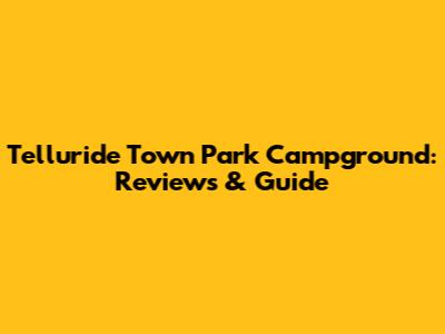 Telluride Town Park Campground: Reviews & Guide