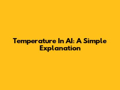 Temperature In AI: A Simple Explanation
