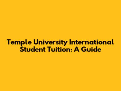 Temple University International Student Tuition: A Guide