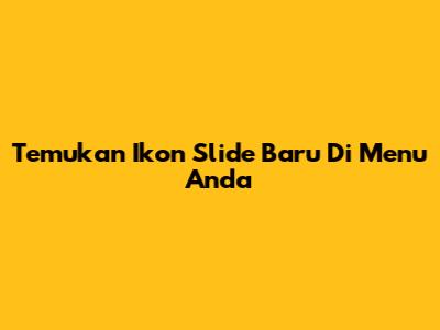 Temukan Ikon Slide Baru Di Menu Anda