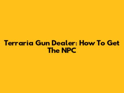 Terraria Gun Dealer: How To Get The NPC