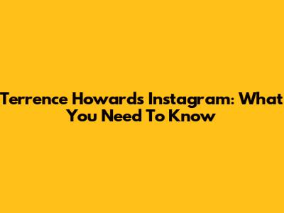 Terrence Howard's Instagram: What You Need To Know