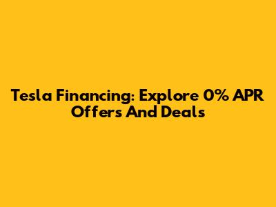 Tesla Financing: Explore 0% APR Offers And Deals