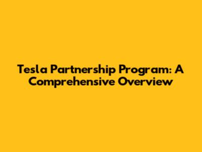 Tesla Partnership Program: A Comprehensive Overview