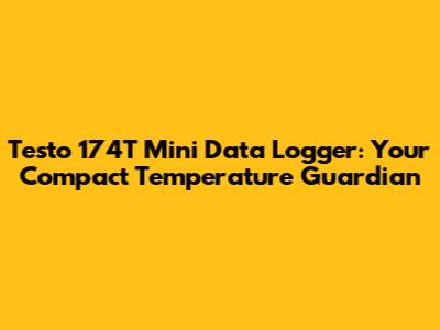 Testo 174T Mini Data Logger: Your Compact Temperature Guardian