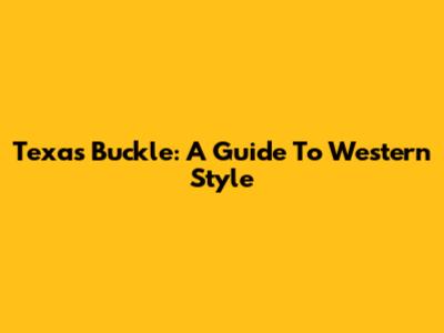 Texas Buckle: A Guide To Western Style