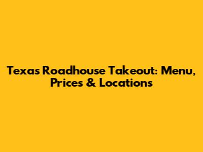 Texas Roadhouse Takeout: Menu, Prices & Locations